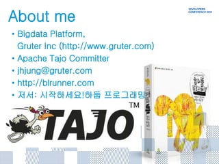 About me 
• Bigdata Platform, 
Gruter Inc (http://www.gruter.com) 
• Apache Tajo Committer 
• jhjung@gruter.com 
• http://blrunner.com 
• 저서: 시작하세요!하둡 프로그래밍 
 