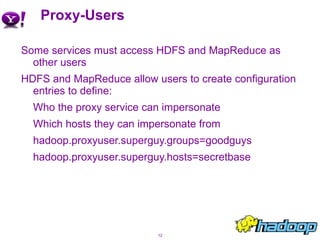Proxy-Users <ul><li>Some services must access HDFS and MapReduce as other users </li></ul><ul><li>HDFS and MapReduce allow...