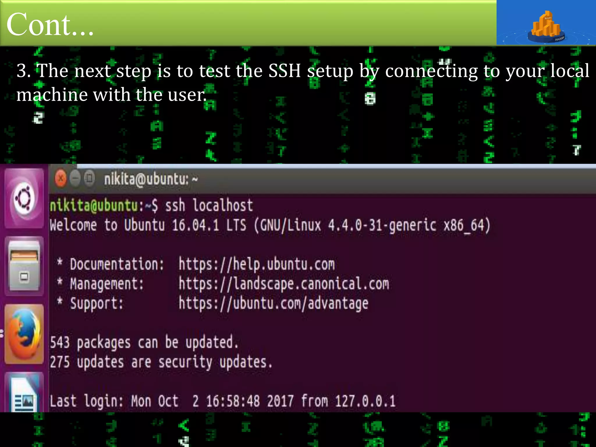 Cont...
3. The next step is to test the SSH setup by connecting to your local
machine with the user.
 