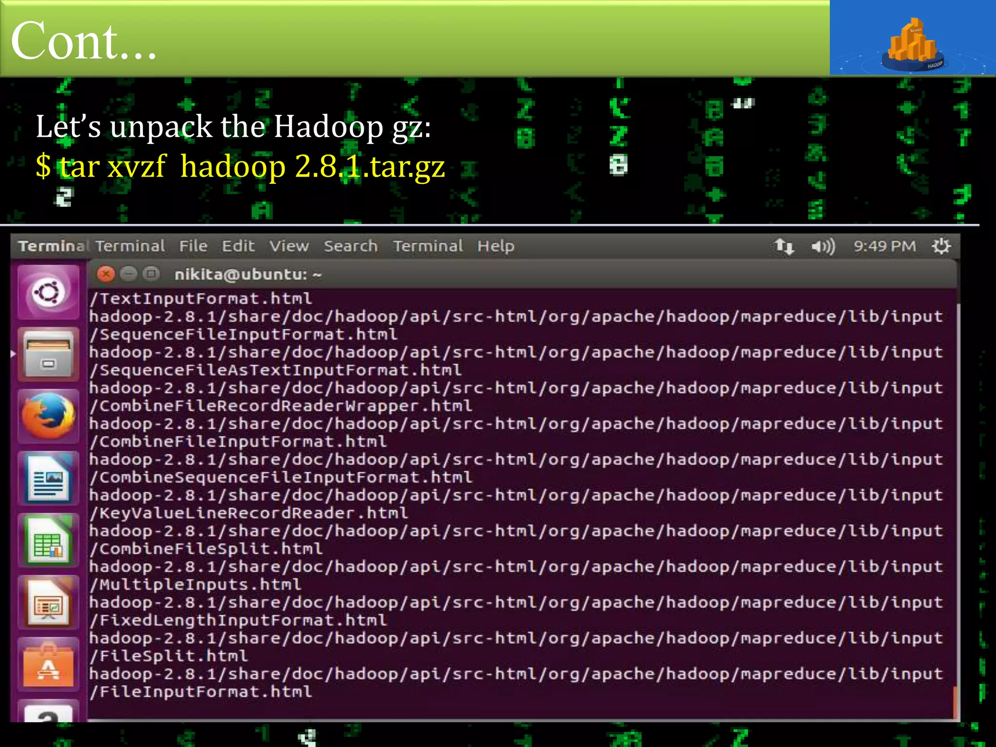 Cont...
Let’s unpack the Hadoop gz:
$ tar xvzf hadoop 2.8.1.tar.gz
 