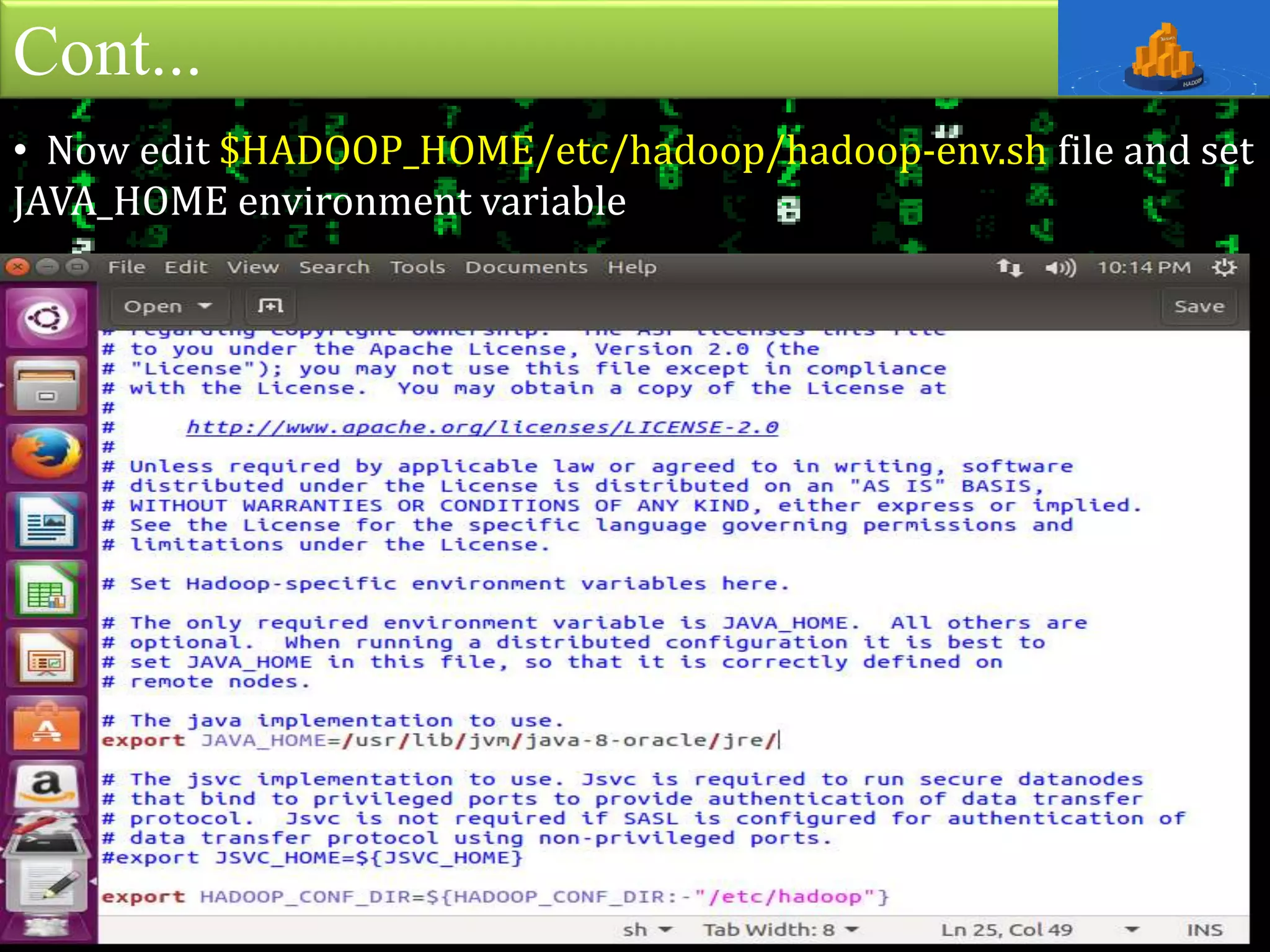 Cont...
• Now edit $HADOOP_HOME/etc/hadoop/hadoop-env.sh file and set
JAVA_HOME environment variable
 