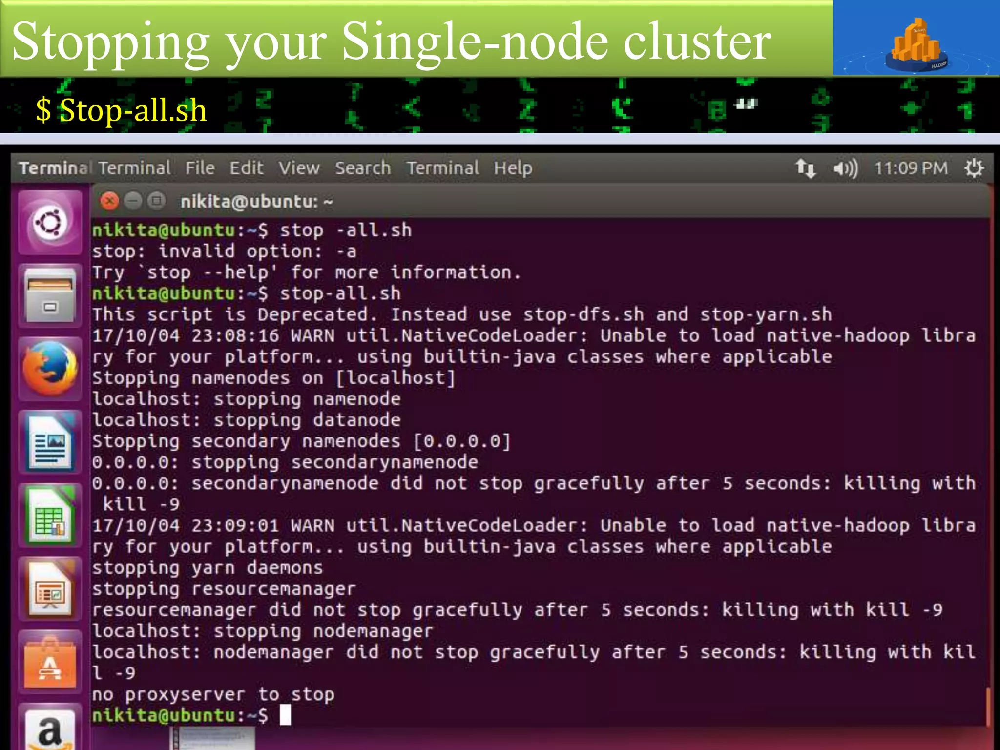 Stopping your Single-node cluster
$ Stop-all.sh
 