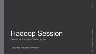 Hadoop Session
Contribute Summer of Technologies
Dieter De Witte (Archimiddle)
15/04/2015Contribute:SummerOfTechnologies
1
 