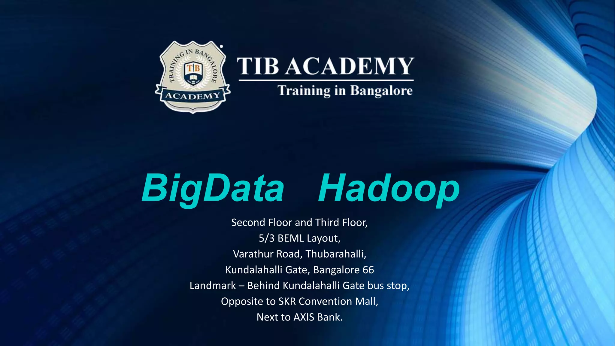 BigData Hadoop
Second Floor and Third Floor,
5/3 BEML Layout,
Varathur Road, Thubarahalli,
Kundalahalli Gate, Bangalore 66
Landmark – Behind Kundalahalli Gate bus stop,
Opposite to SKR Convention Mall,
Next to AXIS Bank.
 