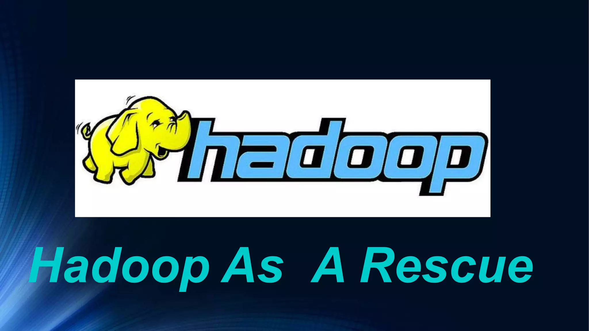 Hadoop As A Rescue
 