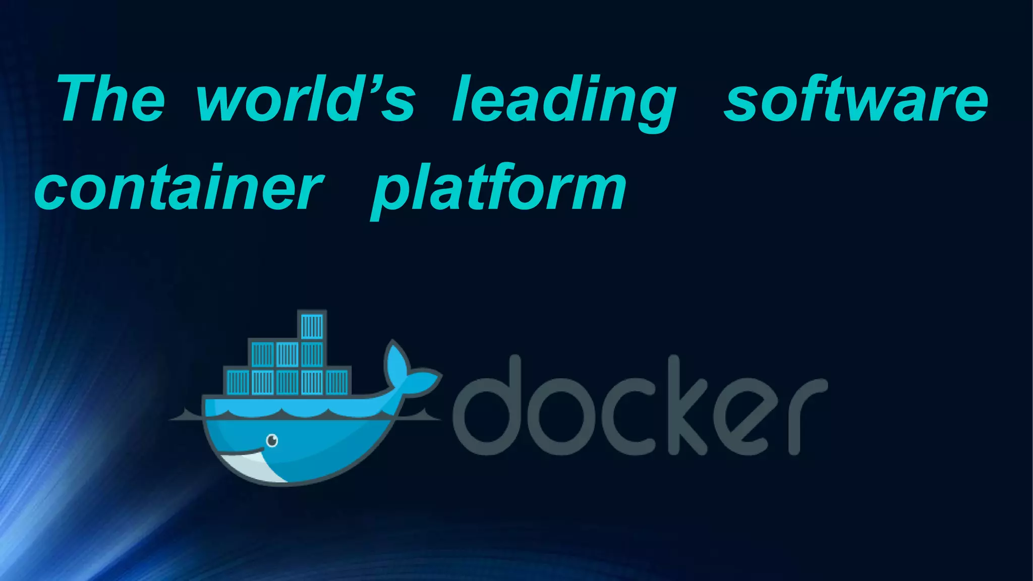 The world’s leading software
container platform
 