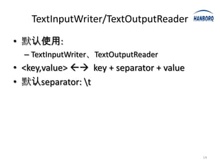 TextInputWriter/TextOutputReader

• 默认使用:
  – TextInputWriter、TextOutputReader
• <key,value>  key + separator + value
• 默认separator: t




                                           14
 