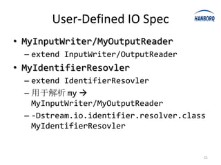 User-Defined IO Spec
• MyInputWriter/MyOutputReader
  – extend InputWriter/OutputReader
• MyIdentifierResovler
  – extend IdentifierResovler
  – 用于解析 my 
    MyInputWriter/MyOutputReader
  – -Dstream.io.identifier.resolver.class
    MyIdentifierResovler


                                        21
 