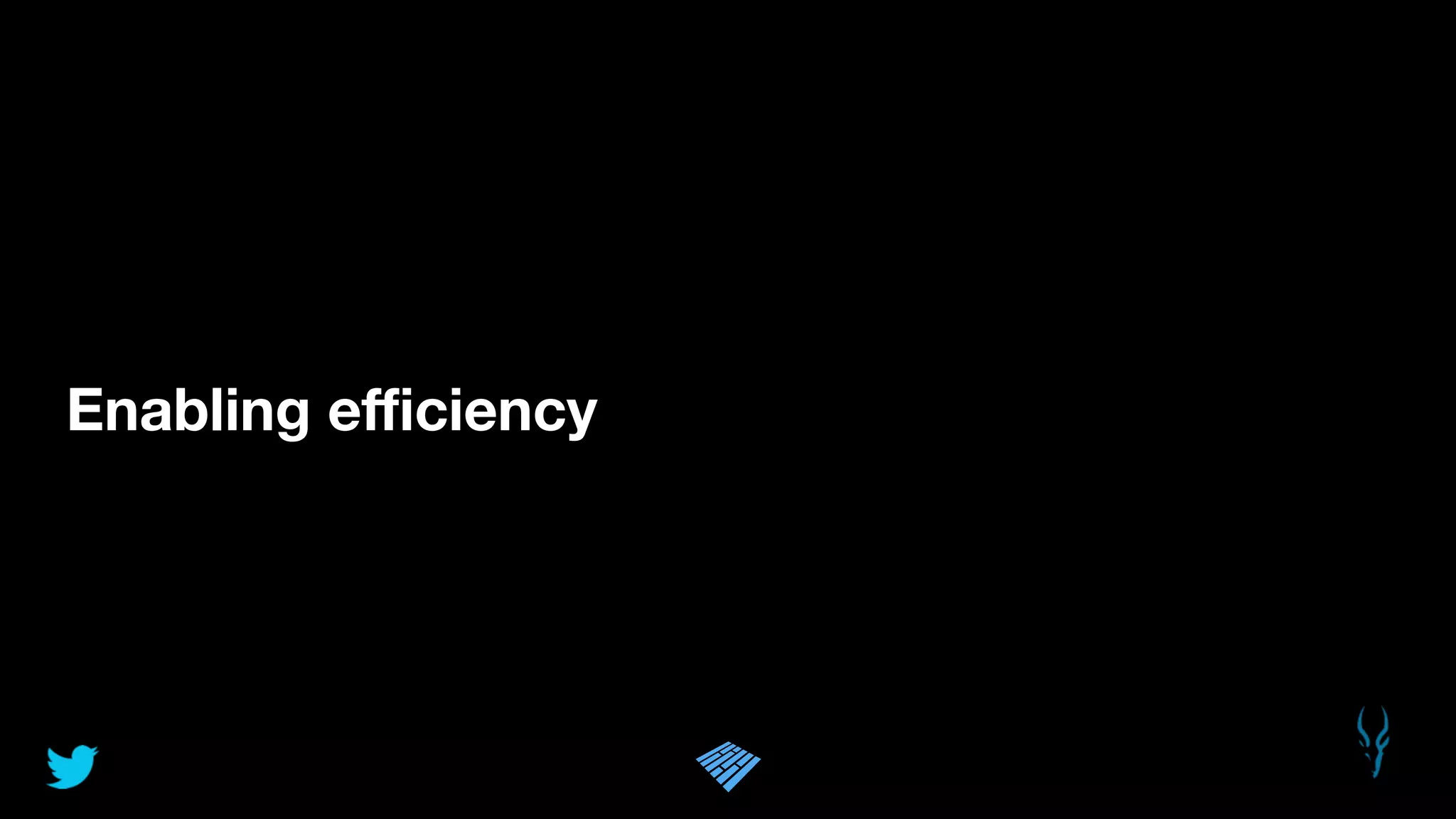 Enabling eﬃciency
 
