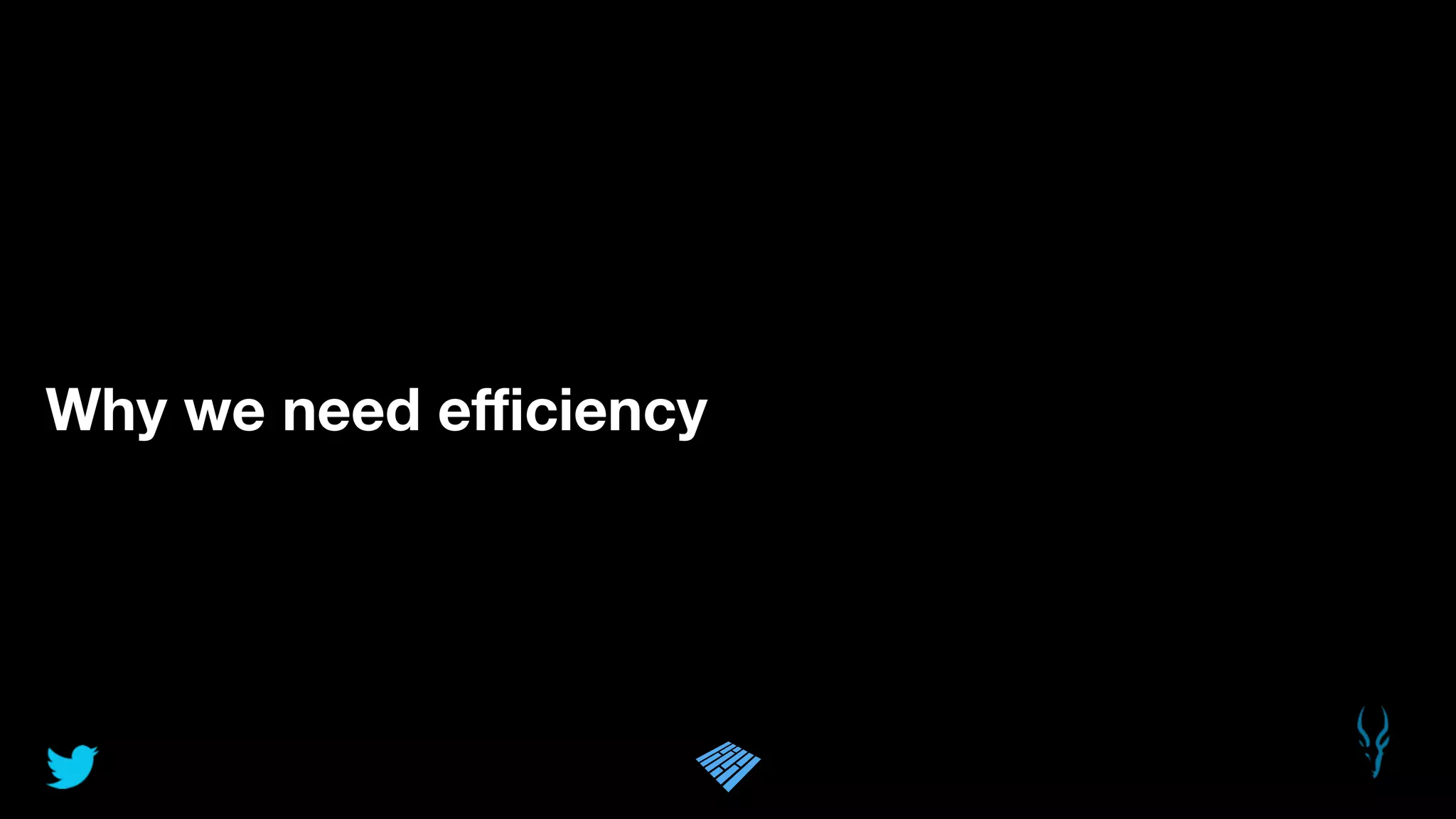Why we need eﬃciency
 