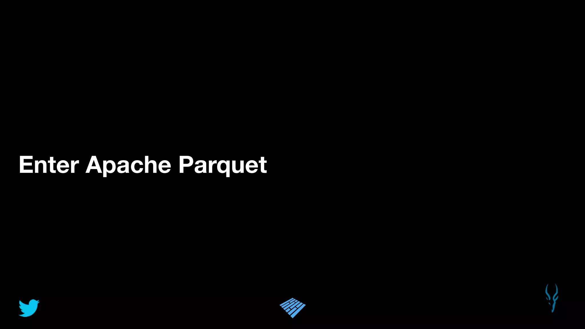 Enter Apache Parquet
 