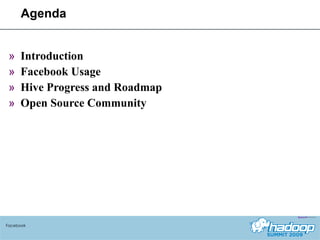 Agenda Introduction Facebook Usage Hive Progress and Roadmap Open Source Community Facebook 