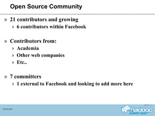 Open Source Community 21 contributors and growing  6 contributors within Facebook Contributors from: Academia Other web companies Etc.. 7 committers 1 external to Facebook and looking to add more here Facebook 