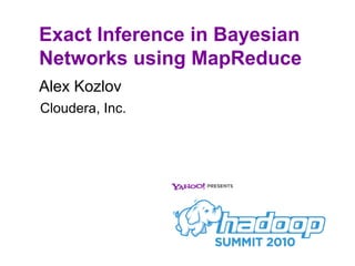 Exact Inference in Bayesian
Networks using MapReduce
Alex Kozlov
Cloudera, Inc.
 