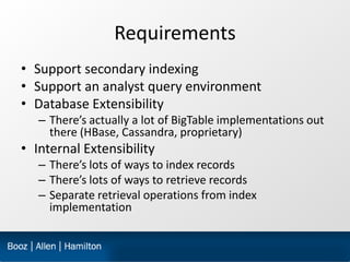 Requirements
• Support secondary indexing
• Support an analyst query environment
• Database Extensibility
   – There’s act...