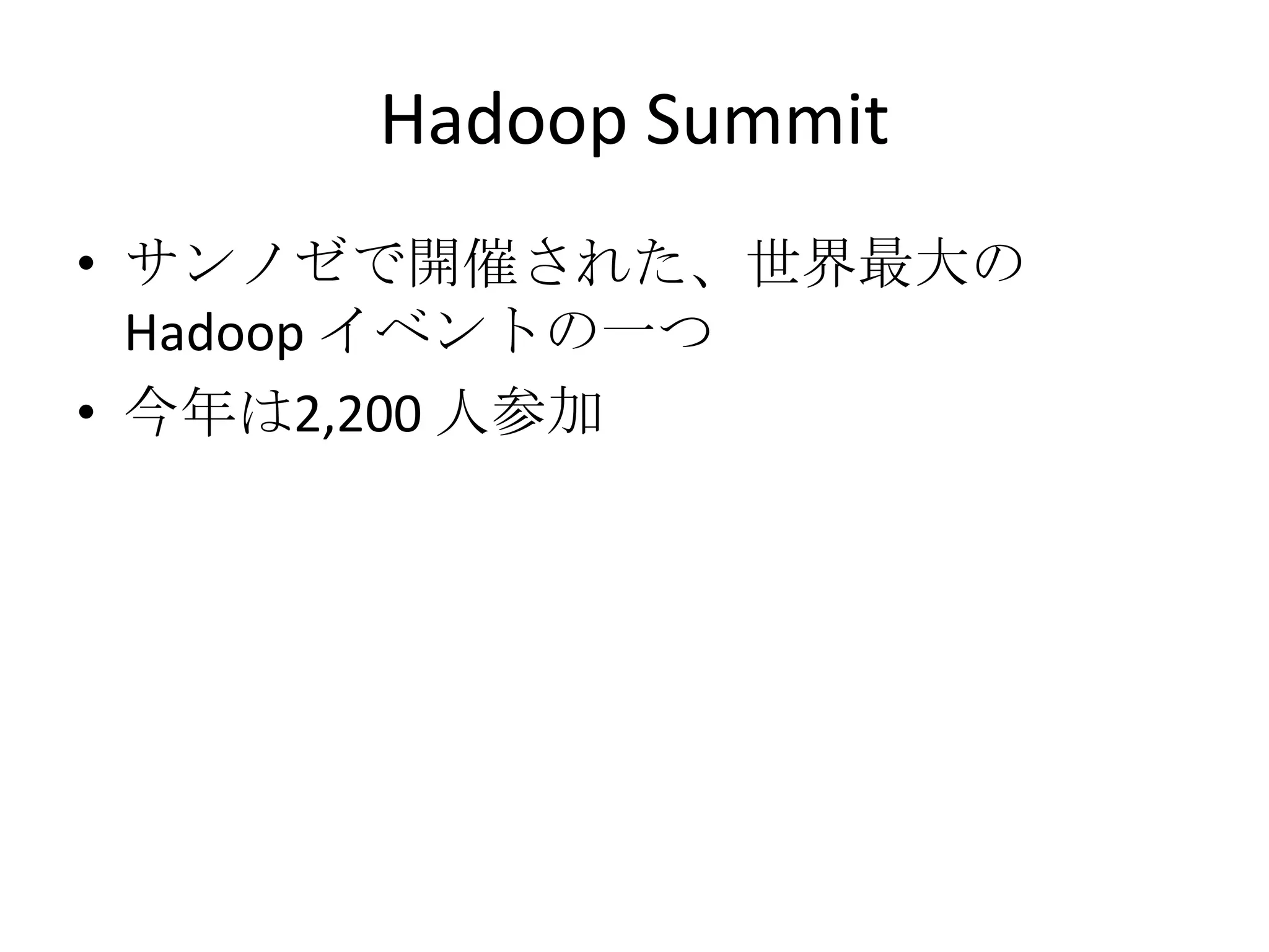 Hadoop Summit
• サンノゼで開催された、世界最大の
  Hadoop イベントの一つ
• 今年は2,200 人参加
 