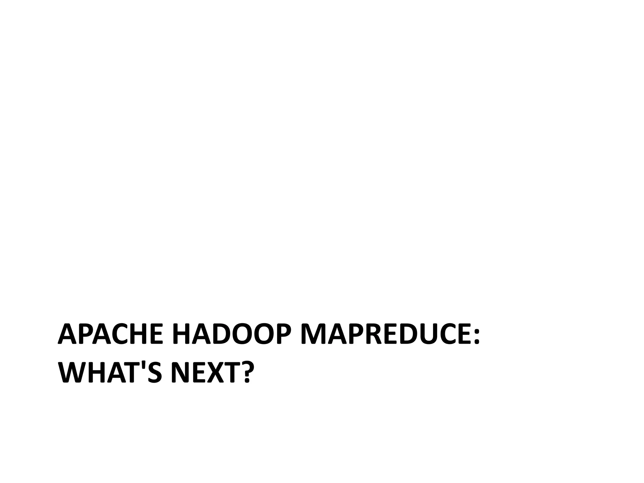 APACHE HADOOP MAPREDUCE:
WHAT'S NEXT?
 