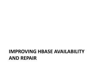 IMPROVING HBASE AVAILABILITY
AND REPAIR
 