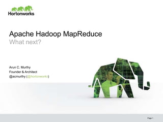 Apache Hadoop MapReduce
What next?


Arun C. Murthy
Founder & Architect
@acmurthy (@hortonworks)




                           Page 1
 