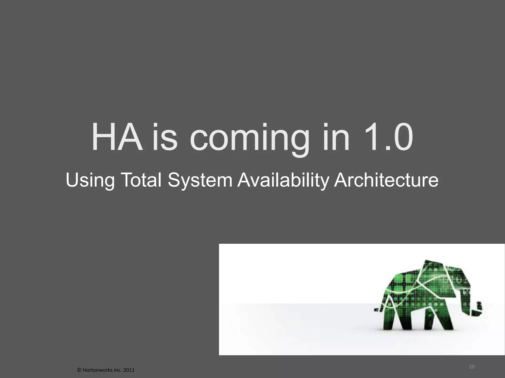 HA is coming in 1.0
Using Total System Availability Architecture




                                               28
 © Hortonworks Inc. 2011
 