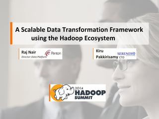A Scalable Data Transformation Framework
using the Hadoop Ecosystem
Raj Nair
Director–Data Platform
Kiru
Pakkirisamy CTO
 