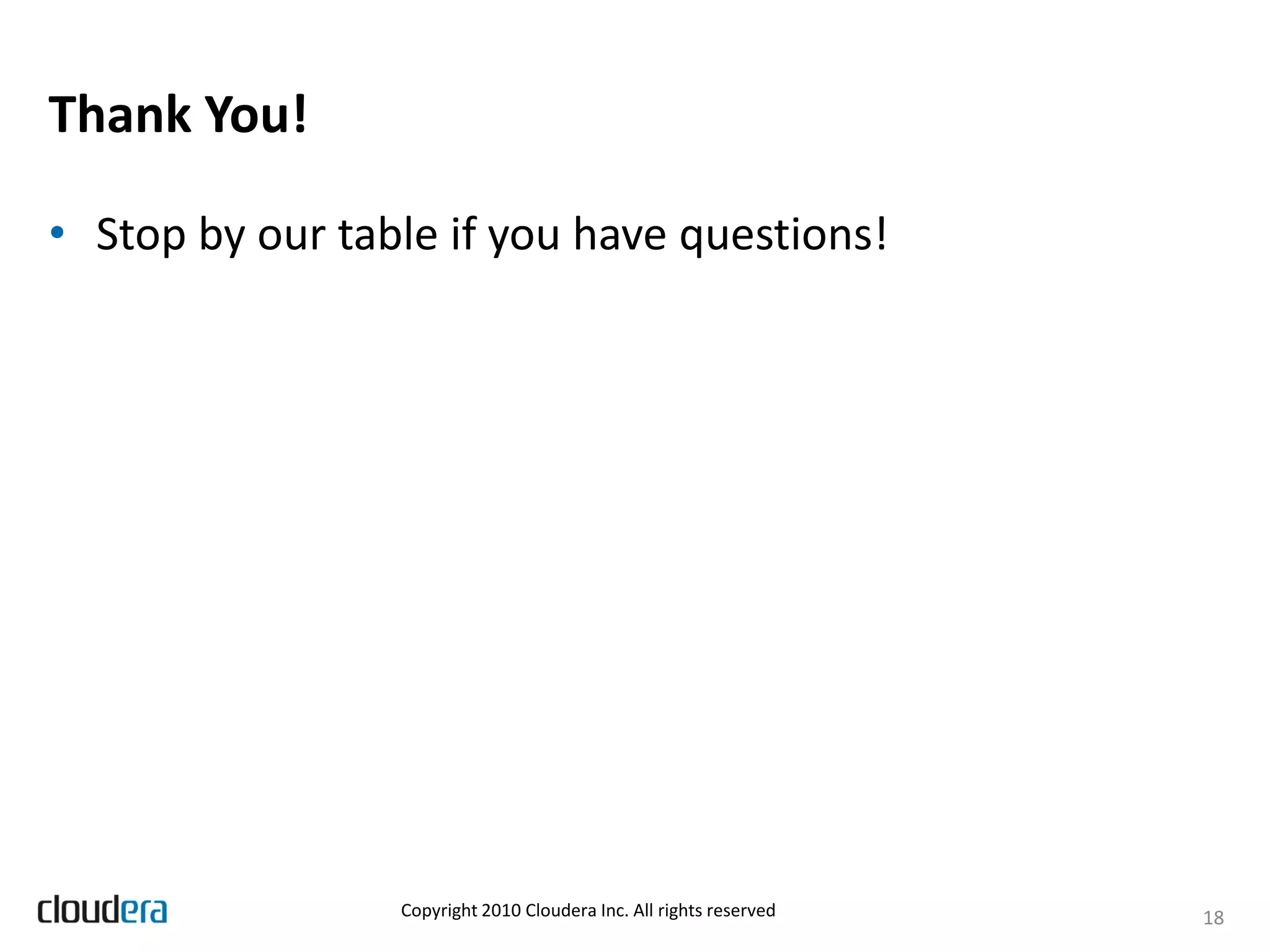 Thank You!

• Stop by our table if you have questions!




                 Copyright 2010 Cloudera Inc. All rights reserved   18
 