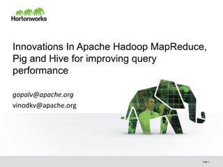 Innovations In Apache Hadoop MapReduce,
Pig and Hive for improving query
performance

gopalv@apache.org
vinodkv@apache.org




                                      Page 1
 