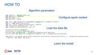 | 18
HOW TO
Algorithm parameters
Configure spark context
Load the data file
Learn the model
 