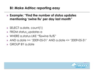 BI: Make AdHoc reporting easy

»  Example: “Find the number of status updates
   mentioning ‘swine flu’ per day last month...