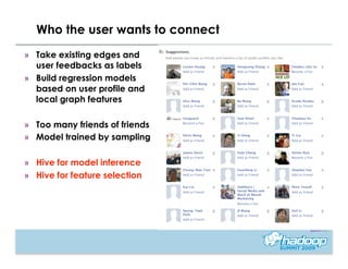 Who the user wants to connect
»  Take existing edges and
   user feedbacks as labels
»  Build regression models
   based o...