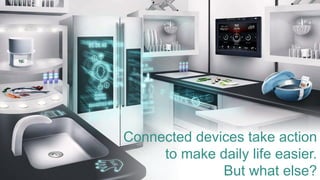 4© Copyright 2015 Pivotal. All rights reserved.
Connected devices take action
to make daily life easier.
But what else?
 