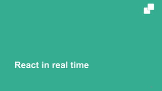 React in real time
4
 