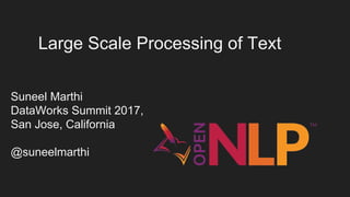 Large Scale Processing of Text
Suneel Marthi
DataWorks Summit 2017,
San Jose, California
@suneelmarthi
 
