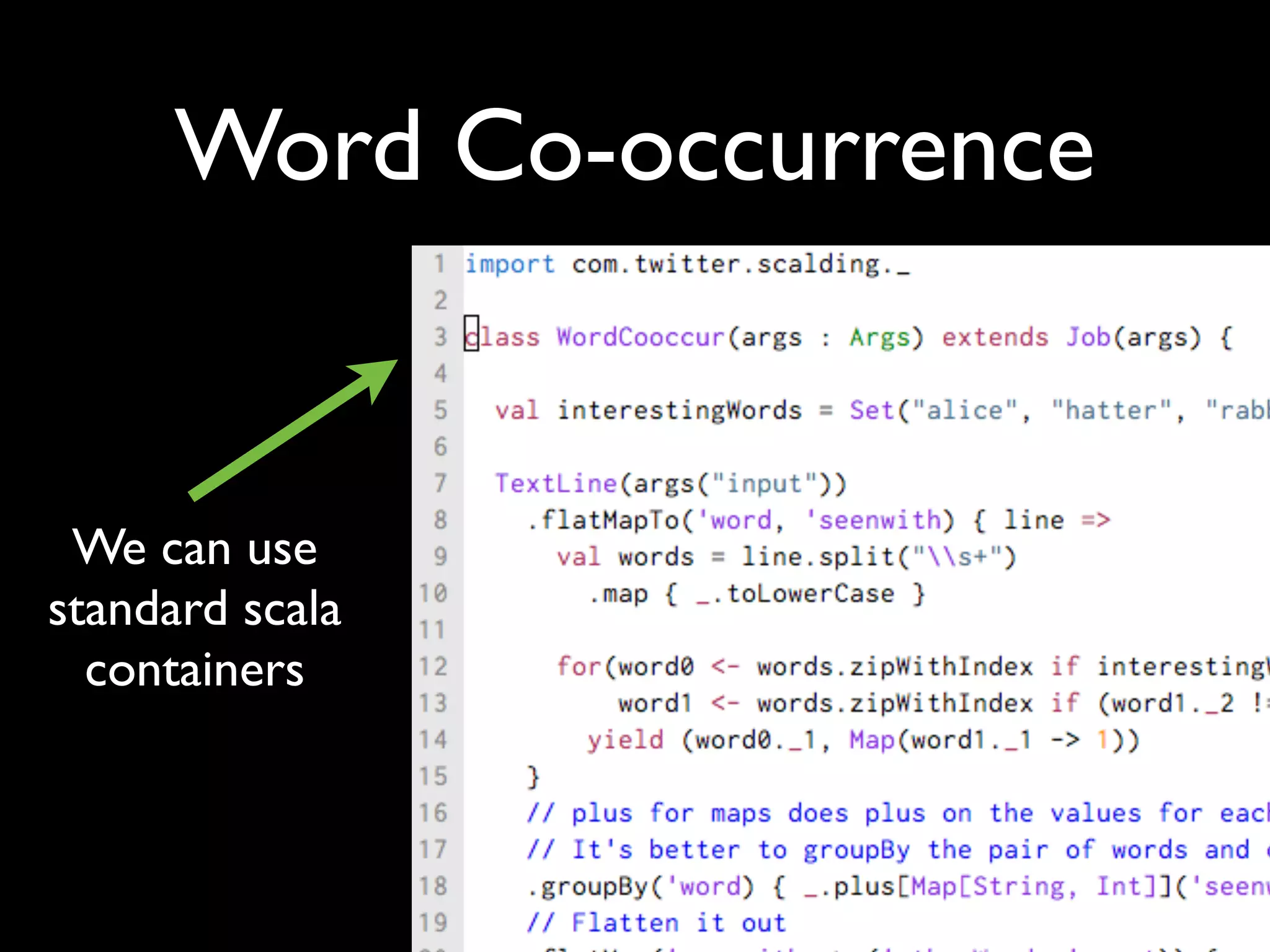 Word Co-occurrence


 We can use
standard scala
  containers
 