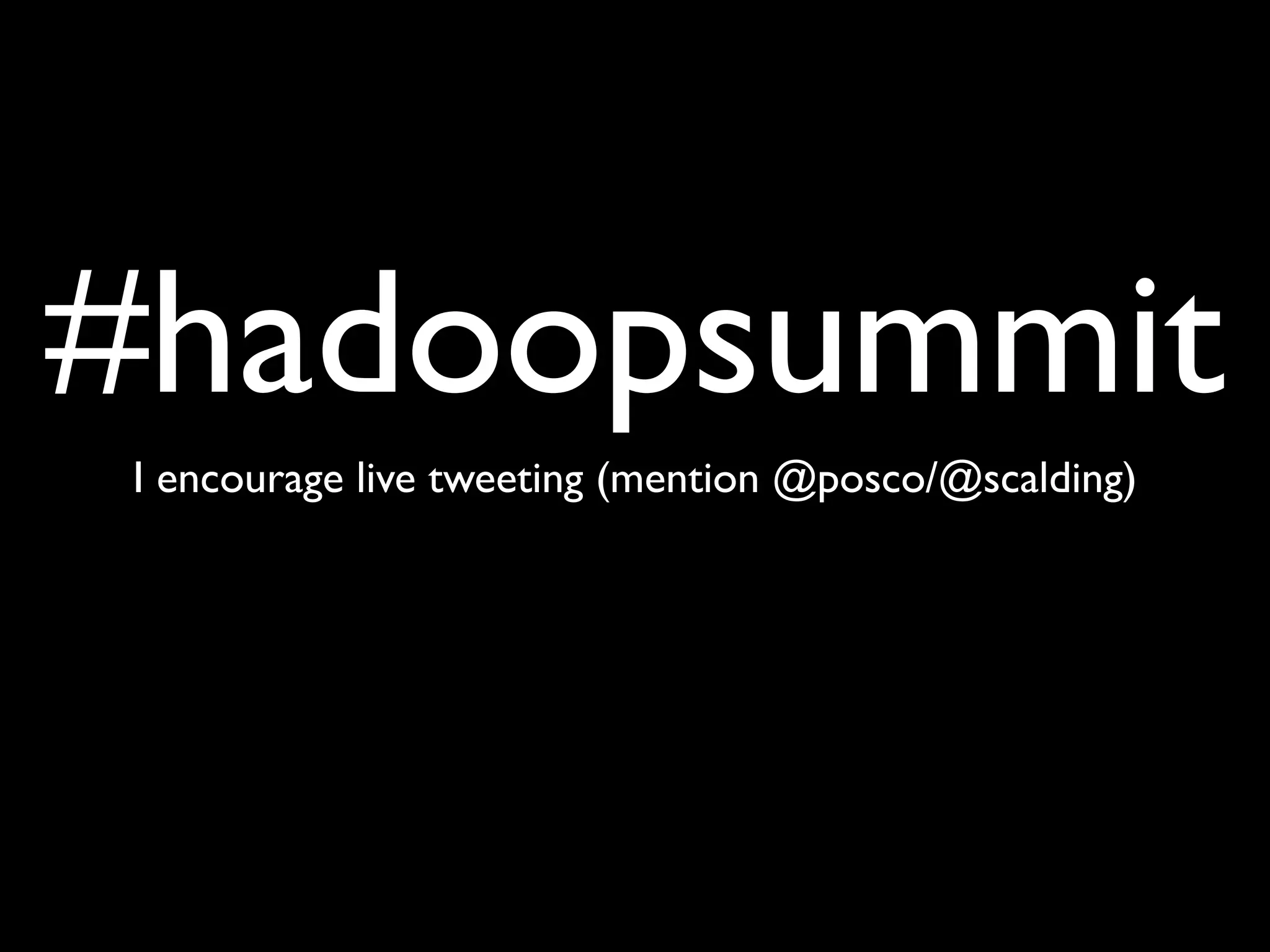 #hadoopsummit
I encourage live tweeting (mention @posco/@scalding)
 