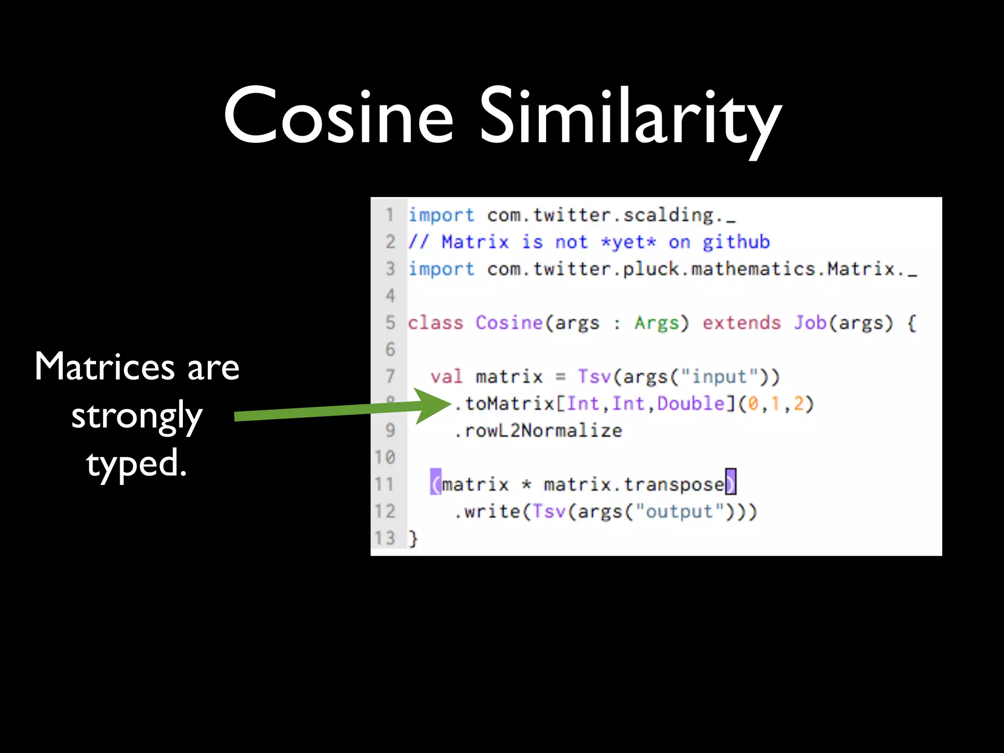 Cosine Similarity

Matrices are
 strongly
  typed.
 