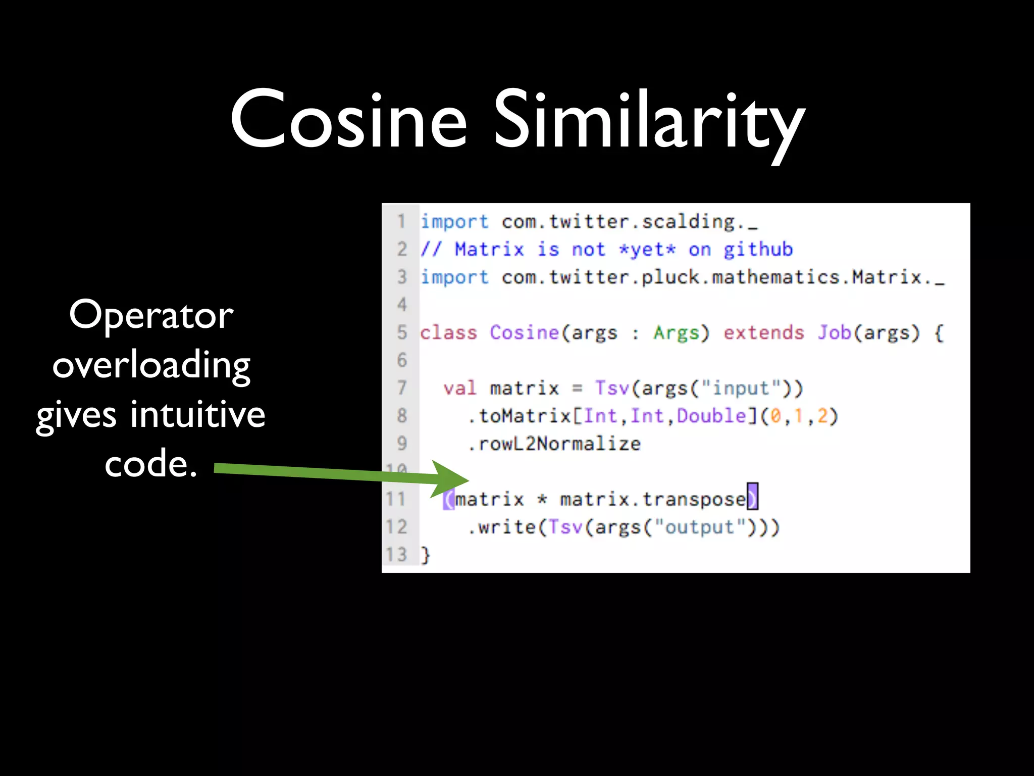 Cosine Similarity

  Operator
 overloading
gives intuitive
    code.
 