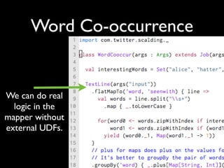 Word Co-occurrence


We can do real
  logic in the
mapper without
external UDFs.
 