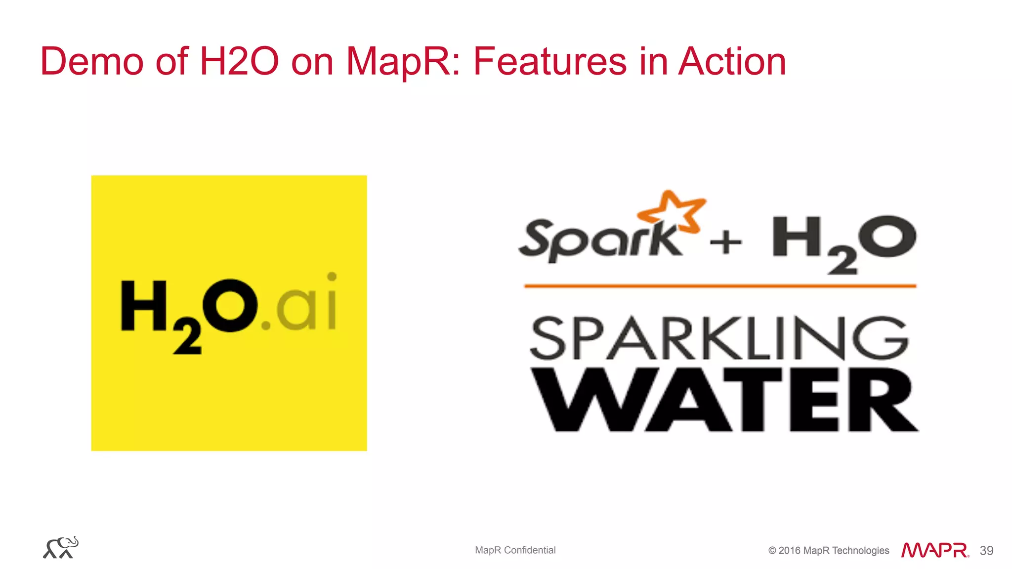 © 2016 MapR Technologies© 2016 MapR TechnologiesMapR Confidential 39
Demo of H2O on MapR: Features in Action
 