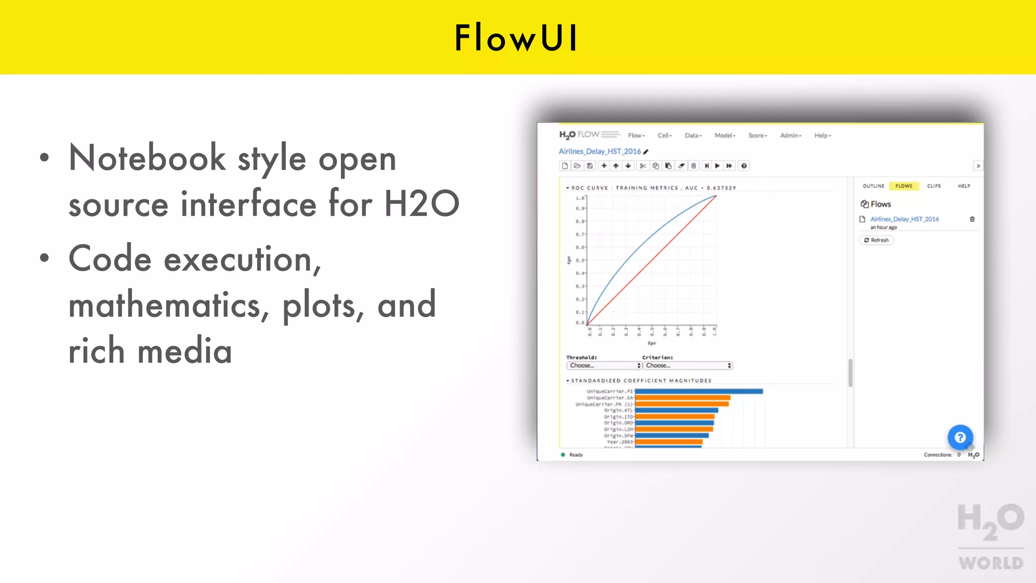 FlowUI
• Notebook style open
source interface for H2O
• Code execution,
mathematics, plots, and
rich media
 