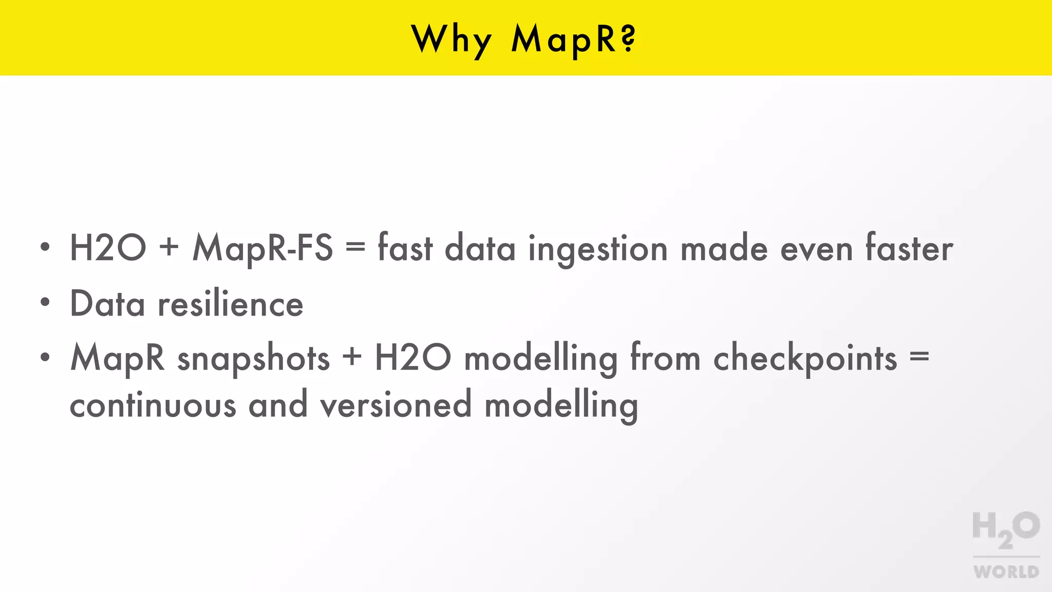 Why MapR?
• H2O + MapR-FS = fast data ingestion made even faster
• Data resilience
• MapR snapshots + H2O modelling from checkpoints =
continuous and versioned modelling
 