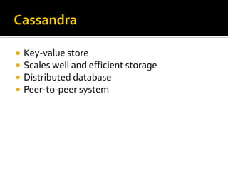  Key-value store
 Scales well and efficient storage
 Distributed database
 Peer-to-peer system
 
