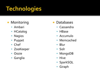  Monitoring
 Ambari
 HCatalog
 Nagios
 Puppet
 Chef
 ZooKeeper
 Oozie
 Ganglia
 Databases
 Cassandra
 HBase
 Accumulo
 Memcached
 Blur
 Solr
 MongoDB
 Hive
 SparkSQL
 Giraph
 