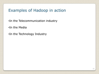 Examples of Hadoop in action

•In the Telecommunication industry

•In the Media

•In the Technology Industry




                                     18
 