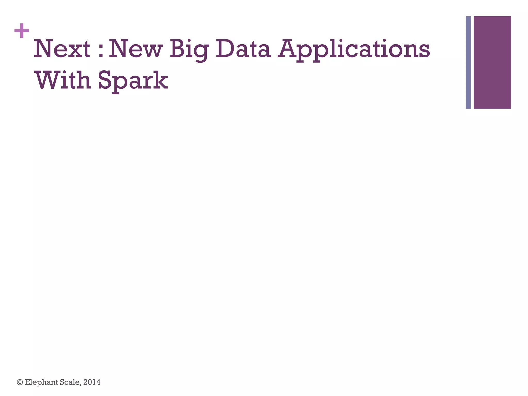 +
Next : New Big Data Applications
With Spark
© Elephant Scale, 2014
 