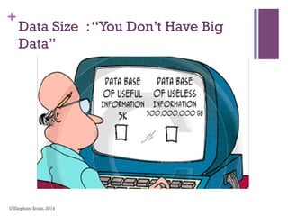 +
Data Size :“You Don’t Have Big
Data”
© Elephant Scale, 2014
 