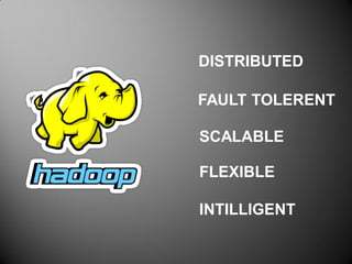 DISTRIBUTED
FAULT TOLERENT
SCALABLE
FLEXIBLE
INTILLIGENT
 