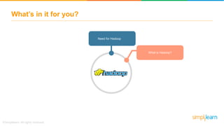 What’s in it for you?
Need for Hadoop
What is Hadoop?
 