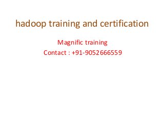hadoop training and certification
Magnific training
Contact : +91-9052666559
 