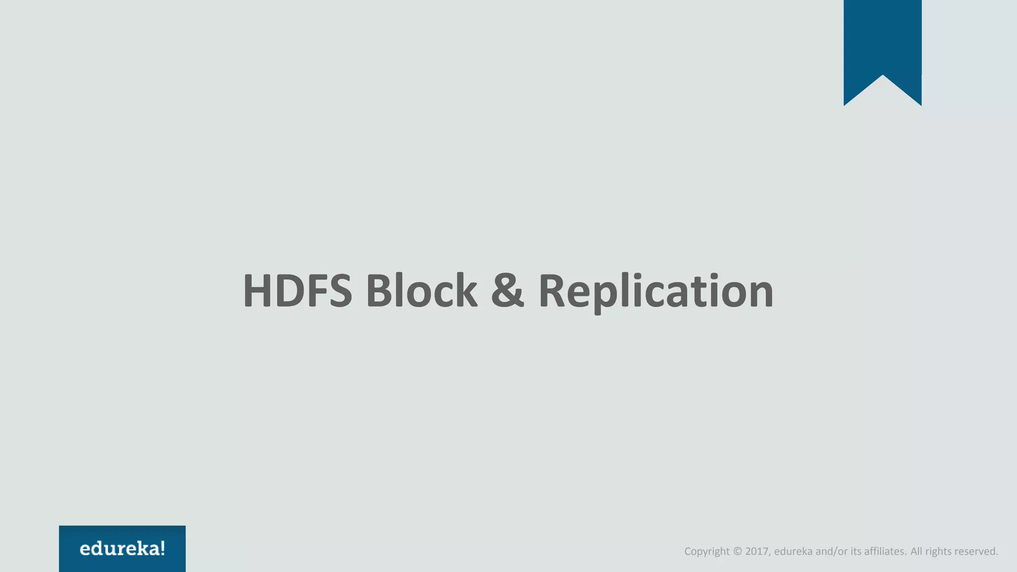 Copyright © 2017, edureka and/or its affiliates. All rights reserved. HDFS Block & Replication 